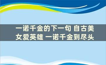 一诺千金的下一句 自古美女爱英雄 一诺千金到尽头